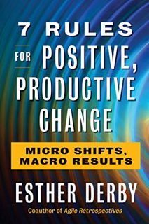 Read [PDF EBOOK EPUB KINDLE] 7 Rules for Positive, Productive Change: Micro Shifts, Macro Results by