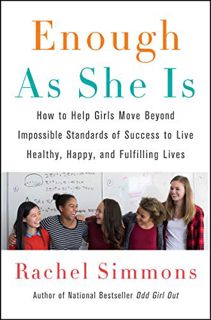 READ PDF EBOOK EPUB KINDLE Enough As She Is: How to Help Girls Move Beyond Impossible Standards of S
