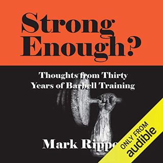 [ACCESS] PDF EBOOK EPUB KINDLE Strong Enough? Thoughts on Thirty Years of Barbell Training by  Mark