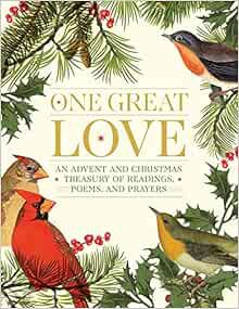 Read KINDLE PDF EBOOK EPUB One Great Love: An Advent and Christmas Treasury of Readings, Poems, and