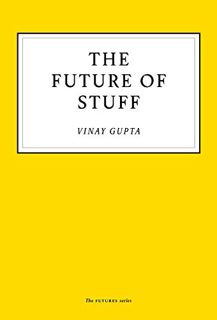 ACCESS [EPUB KINDLE PDF EBOOK] The Future of Stuff by  Vinay Gupta 📬