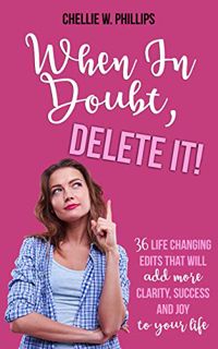 [ACCESS] [PDF EBOOK EPUB KINDLE] When In Doubt, Delete It!: 36 Life Changing Edits That Will Add Mor