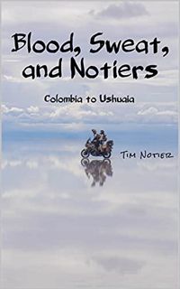 ACCESS [KINDLE PDF EBOOK EPUB] Blood, Sweat, and Notiers : Colombia to Ushuaia (Notier's Frontiers B