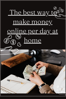 The best way to make money online per day at home
