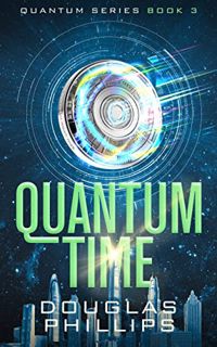 [VIEW] [PDF EBOOK EPUB KINDLE] Quantum Time (Quantum Series Book 3) by  Douglas Phillips 📫