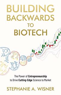 [View] EPUB KINDLE PDF EBOOK Building Backwards to Biotech: The Power of Entrepreneurship to Drive C
