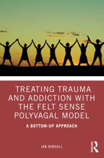 Access PDF EBOOK EPUB KINDLE Treating Trauma and Addiction with the Felt Sense Polyvagal Model by  J