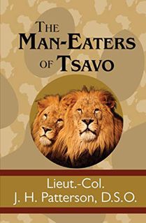 READ PDF EBOOK EPUB KINDLE The Man-Eaters of Tsavo by  J. H. Patterson 📮