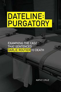 ACCESS [PDF EBOOK EPUB KINDLE] Dateline Purgatory: Examining the Case that Sentenced Darlie Routier
