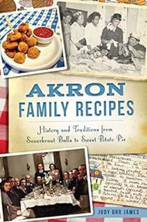VIEW [EPUB KINDLE PDF EBOOK] Akron Family Recipes: History and Traditions from Sauerkraut Balls to S