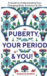 [ACCESS] [EPUB KINDLE PDF EBOOK] Puberty, Your Period & You!: A Complete Guide to Understanding Your