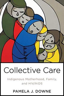 [Access] [PDF EBOOK EPUB KINDLE] Collective Care: Indigenous Motherhood, Family, and HIV/AIDS (Teach