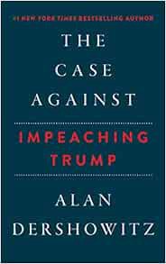 [VIEW] [KINDLE PDF EBOOK EPUB] The Case Against Impeaching Trump by Alan Dershowitz,Lawrence Richard