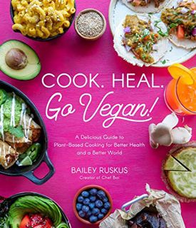 Read PDF EBOOK EPUB KINDLE Cook. Heal. Go Vegan!: A Delicious Guide to Plant-Based Cooking for Bette