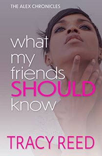 VIEW [EPUB KINDLE PDF EBOOK] What My Friends Should Know (The Alex Chronicles Book 4) by  Tracy Reed