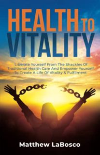 GET [EPUB KINDLE PDF EBOOK] Health to Vitality: Liberate Yourself from the Shackles of Traditional H