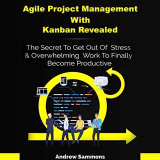 [ACCESS] PDF EBOOK EPUB KINDLE Agile Project Management with Kanban Revealed: The Secret to Get Out