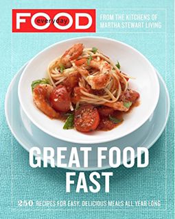 View KINDLE PDF EBOOK EPUB Everyday Food: Great Food Fast: 250 Recipes for Easy, Delicious Meals All