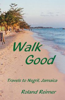 ACCESS EPUB KINDLE PDF EBOOK Walk Good Travels to Negril, Jamaica by  Roland Reimer 📝