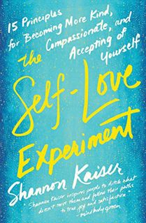 Read PDF EBOOK EPUB KINDLE The Self-Love Experiment: Fifteen Principles for Becoming More Kind, Comp