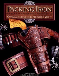 VIEW [EPUB KINDLE PDF EBOOK] Packing Iron: Gun Leather of the Frontier West by  Richard C. Rattenbur