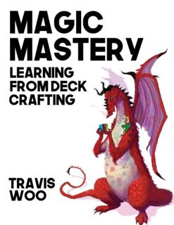 GET [EBOOK EPUB KINDLE PDF] Magic Mastery: Learning from Deck Crafting by  Travis Woo 🗃️