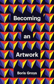 [VIEW] [EPUB KINDLE PDF EBOOK] Becoming an Artwork (Theory Redux) by  Boris Groys 📚