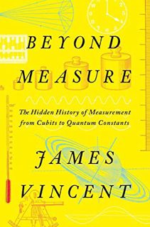 [Read] PDF EBOOK EPUB KINDLE Beyond Measure: The Hidden History of Measurement from Cubits to Quantu