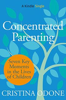 Access PDF EBOOK EPUB KINDLE Concentrated Parenting: Seven Key Moments in the Lives of Children (Kin