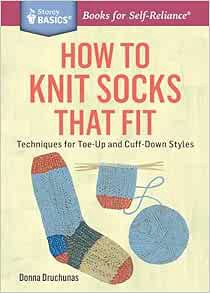 [Access] [PDF EBOOK EPUB KINDLE] How to Knit Socks That Fit: Techniques for Toe-Up and Cuff-Down Sty