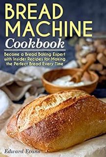 Read [EBOOK EPUB KINDLE PDF] Bread Machine Cookbook: Become a Bread Baking Expert with Insider Recip