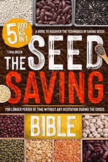 [Access] KINDLE PDF EBOOK EPUB The Seed Saving Bible: 5 Books in 1: A Guide to Discover the Techniqu