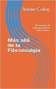 [Read] EBOOK EPUB KINDLE PDF Más allá de la Fibromialgia: Un mensaje de esperanza ante el dolor crón