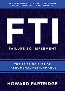 [Access] KINDLE PDF EBOOK EPUB F.T.I. Failure to Implement: The 10 Principles of Phenomenal Performa