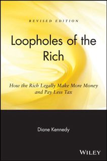 ACCESS [KINDLE PDF EBOOK EPUB] Loopholes of the Rich: How the Rich Legally Make More Money and Pay L