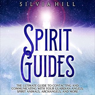 Access [KINDLE PDF EBOOK EPUB] Spirit Guides: The Ultimate Guide to Contacting and Communicating wit