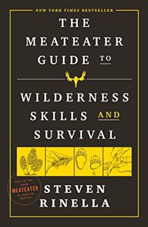 Access EPUB KINDLE PDF EBOOK The MeatEater Guide to Wilderness Skills and Survival by  Steven Rinell