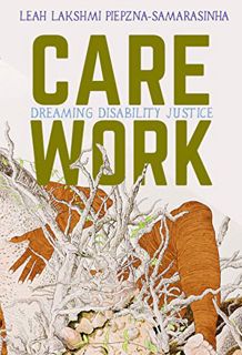 [View] EPUB KINDLE PDF EBOOK Care Work: Dreaming Disability Justice by  Leah Lakshmi Piepzna-Samaras