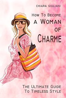 VIEW [EBOOK EPUB KINDLE PDF] How to Become a Woman of Charme: The Ultimate Guide to Timeless Style.
