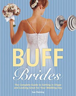 READ PDF EBOOK EPUB KINDLE Buff Brides: The Complete Guide to Getting in Shape and Looking Great for