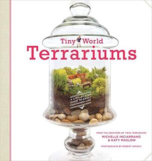 [ACCESS] PDF EBOOK EPUB KINDLE Tiny World Terrariums: A Step-by-Step Guide to Easily Contained Life
