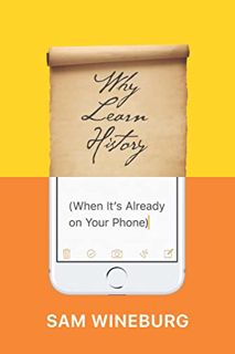 Read [EPUB KINDLE PDF EBOOK] Why Learn History (When It’s Already on Your Phone) by  Sam Wineburg 📨