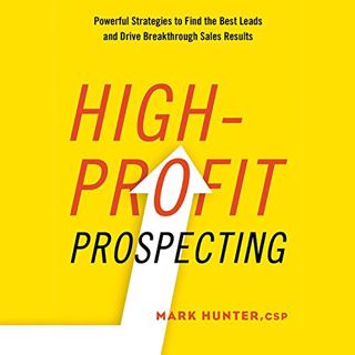 View [EPUB KINDLE PDF EBOOK] High-Profit Prospecting: Powerful Strategies to Find the Best Leads and