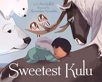 Access [PDF EBOOK EPUB KINDLE] Sweetest Kulu by  Celina Kalluk &  Alexandria Neonakis 📂