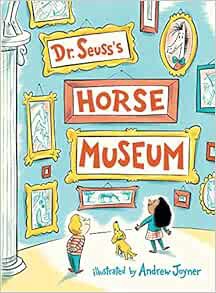 View [EBOOK EPUB KINDLE PDF] Dr. Seuss's Horse Museum (Classic Seuss) by Dr. Seuss,Andrew Joyner ✅