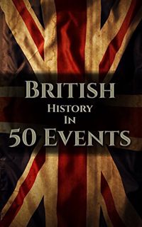 [View] EPUB KINDLE PDF EBOOK British History in 50 Events by  Henry Freeman √