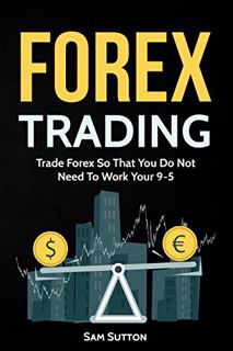 [Get] [KINDLE PDF EBOOK EPUB] Forex Trading: Trade Forex So That You Do Not Need To Work Your 9-5 by