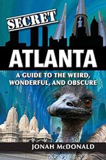 [GET] EBOOK EPUB KINDLE PDF Secret Atlanta: A Guide to the Weird, Wonderful and Obscure by Jonah  Mc