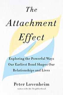 VIEW [KINDLE PDF EBOOK EPUB] The Attachment Effect: Exploring the Powerful Ways Our Earliest Bond Sh