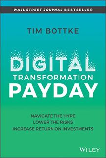 Get KINDLE PDF EBOOK EPUB Digital Transformation Payday: Navigate the Hype, Lower the Risks, Increas